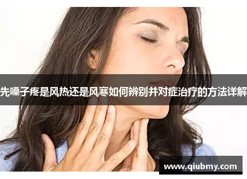 先嗓子疼是风热还是风寒如何辨别并对症治疗的方法详解